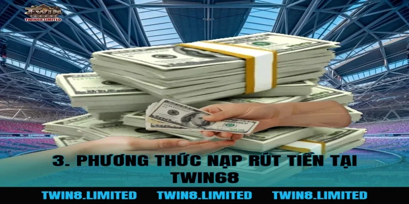 3. Phương Thức Nạp Rút Tiền Tại TWIN68