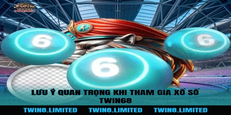 Lưu ý quan trọng khi tham gia Xổ Số TWIN68