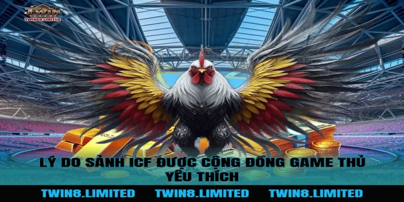 Lý do Sảnh ICF được cộng đồng game thủ yêu thích