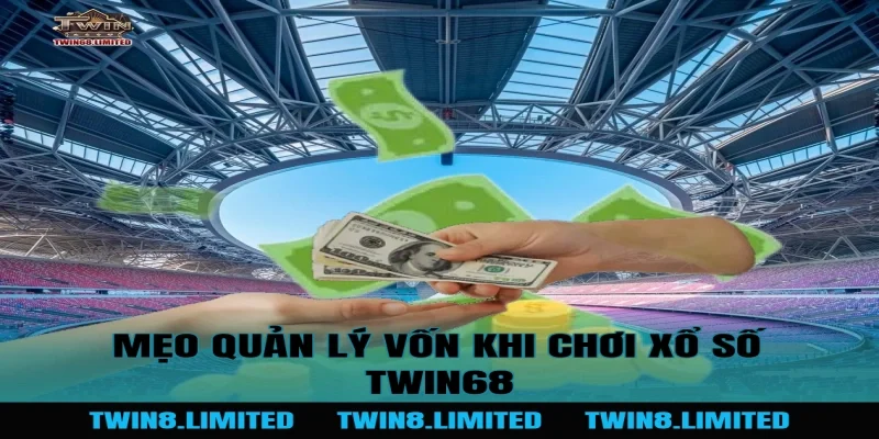 Mẹo quản lý vốn khi chơi Xổ Số TWIN68