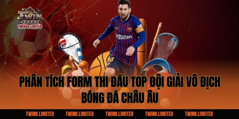 Phân tích form thi đấu top đội Giải Vô Địch Bóng Đá Châu Âu