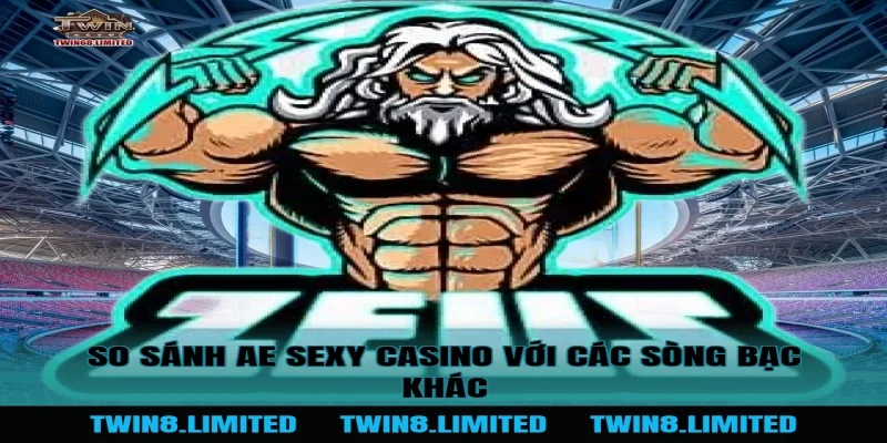 So sánh AE Sexy Casino với các sòng bạc khác