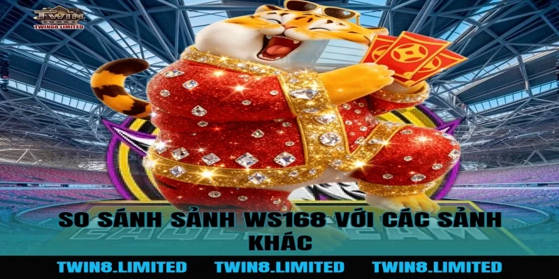 So sánh Sảnh WS168 với các sảnh khác