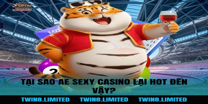 Tại sao AE Sexy Casino lại hot đến vậy?