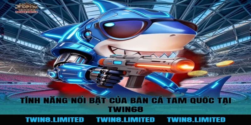 Tính năng nổi bật của Bắn Cá Tam Quốc tại TWIN68