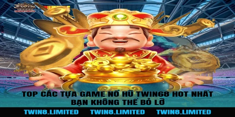 Top các tựa game Nổ Hũ TWIN68 hot nhất bạn không thể bỏ lỡ